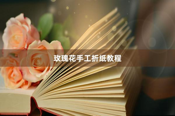 玫瑰花手工折纸教程